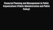 For you Financial Planning and Management in Public Organizations (Public Administration and
