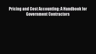 READ book  Pricing and Cost Accounting: A Handbook for Government Contractors  Full Ebook