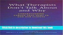 Read What Therapists Don t Talk about and Why: Understanding Taboos That Hurt Us and Our Clients