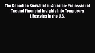 READ book The Canadian Snowbird in America: Professional Tax and Financial Insights Into Temporary