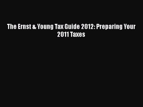 Free [PDF] Downlaod The Ernst & Young Tax Guide 2012: Preparing Your 2011 Taxes# DOWNLOAD