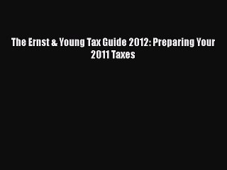 Free [PDF] Downlaod The Ernst & Young Tax Guide 2012: Preparing Your 2011 Taxes#  DOWNLOAD