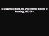 there is Legacy of Excellence: The Armed Forces Institute of Pathology 1862-2011