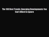 READ book  The 100 Best Trends: Emerging Developments You Can't Afford to Ignore  Full E-Book