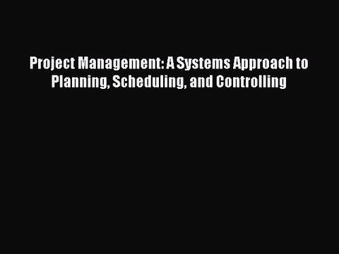 DOWNLOAD FREE E-books Project Management: A Systems Approach to Planning Scheduling and Controlling
