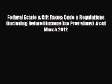 behold Federal Estate & Gift Taxes: Code & Regulations (Including Related Income Tax Provisions)