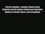 Download The Art of Asylum - Keeping: Thomas Story Kirkbride and the Origins of American Psychiatry