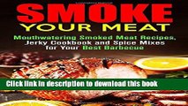 Read Smoke Your Meat: Mouthwatering Smoked Meat Recipes, Jerky Cookbook and Spice Mixes for Your