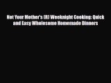 Read Not Your Mother's (R) Weeknight Cooking: Quick and Easy Wholesome Homemade Dinners PDF