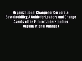 Read hereOrganizational Change for Corporate Sustainability: A Guide for Leaders and Change