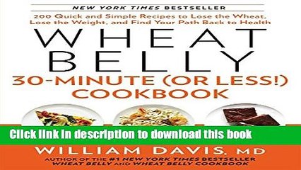 Download Wheat Belly 30-Minute (Or Less!) Cookbook: 200 Quick and Simple Recipes to Lose the