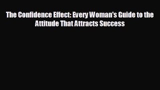 complete The Confidence Effect: Every Woman's Guide to the Attitude That Attracts Success