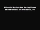 READ book Millionaire Mystique: How Working Women Become Wealthy - And How You Can Too!# READ
