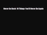 READ book Never Go Back: 10 Things You'll Never Do Again  FREE BOOOK ONLINE