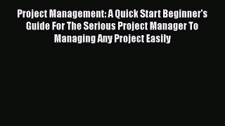 READ FREE FULL EBOOK DOWNLOAD  Project Management: A Quick Start Beginner's Guide For The
