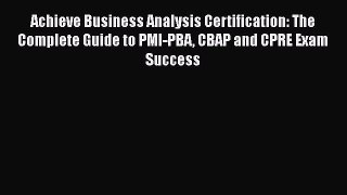 READ FREE FULL EBOOK DOWNLOAD  Achieve Business Analysis Certification: The Complete Guide
