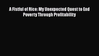Read hereA Fistful of Rice: My Unexpected Quest to End Poverty Through Profitability
