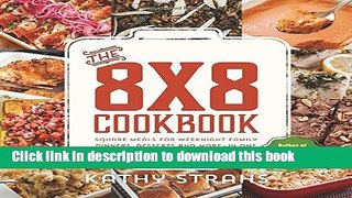 Read The 8x8 Cookbook: Square Meals for Weeknight Family Dinners, Desserts and More--In One