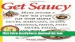 Download Get Saucy: Make Dinner A New Way Every Day With Simple Sauces, Marinades, Dressings,