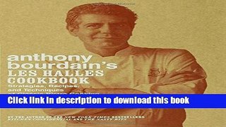 Download Anthony Bourdain s Les Halles Cookbook: Strategies, Recipes, and Techniques of Classic