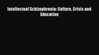 Read Intellectual Schizophrenia: Culture Crisis and Education Ebook Free