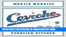 Download Ceviche: Peruvian Kitchen: Authentic Recipes for Lomo Saltado, Anticuchos, Tiraditos,