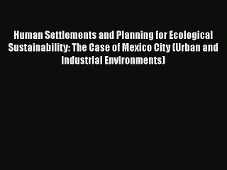 Video herunterladen: Read hereHuman Settlements and Planning for Ecological Sustainability: The Case of Mexico City