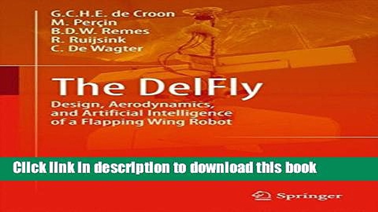 Download The DelFly: Design, Aerodynamics, and Artificial Intelligence of a Flapping Wing Robot
