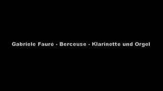 Fauré, Gabriel  - Berceuse - Klarinette/Orgel - 3:17