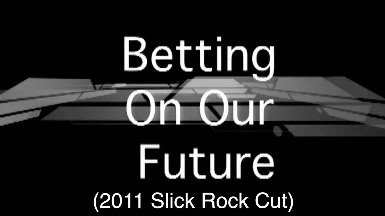 Betting On Our Future: SlickRock Cut (2011)
