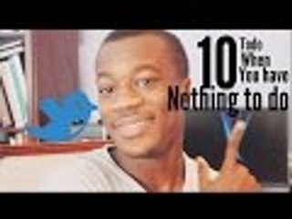10 things to do when you have nothing to do