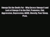 Read Omega Six the Devils Fat - Why Excess Omega 6 and Lack of Omega 3 in the Diet Promotes