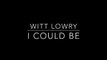 Witt Lowry - I Could Be Lyrics