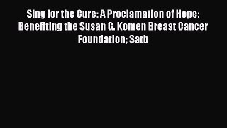Download Sing for the Cure: A Proclamation of Hope: Benefiting the Susan G. Komen Breast Cancer