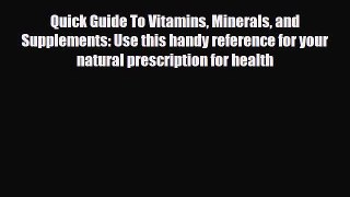 Read Quick Guide To Vitamins Minerals and Supplements: Use this handy reference for your natural