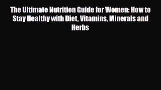 Read The Ultimate Nutrition Guide for Women: How to Stay Healthy with Diet Vitamins Minerals