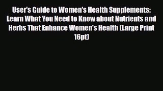 Read User's Guide to Women's Health Supplements: Learn What You Need to Know about Nutrients