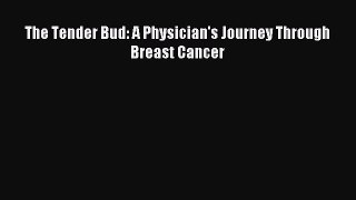 Read The Tender Bud: A Physician's Journey Through Breast Cancer PDF Online