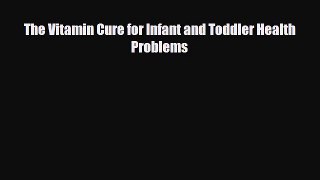 Read The Vitamin Cure for Infant and Toddler Health Problems PDF Online