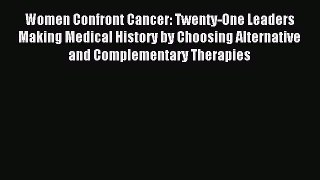 Read Women Confront Cancer: Twenty-One Leaders Making Medical History by Choosing Alternative