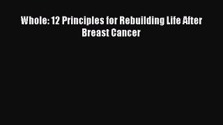 Read WHOLE: 12 Principles for Rebuilding Life after Breast Cancer PDF Online