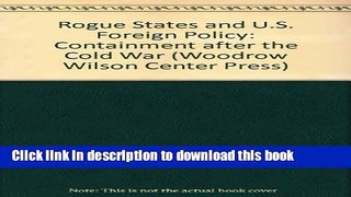 Read Rogue States and U.S. Foreign Policy: Containment after the Cold War (Woodrow Wilson Center
