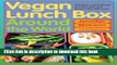 Read Vegan Lunch Box Around the World: 125 Easy, International Lunches Kids and Grown-Ups Will