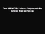 Download Get a Whiff of This: Perfumes (Fragrances) - The Invisible Chemical Poisons PDF Full