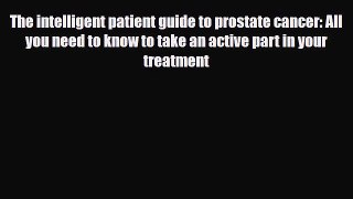 Read The intelligent patient guide to prostate cancer: All you need to know to take an active