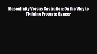 Download Masculinity Versus Castration: On the Way to Fighting Prostate Cancer PDF Full Ebook