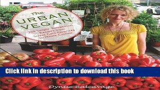 Read Urban Vegan: 250 Simple, Sumptuous Recipes from Street Cart Favorites to Haute Cuisine  PDF