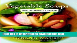 Download Vegetable Soups from Deborah Madison s Kitchen  PDF Online