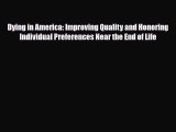 Read Dying in America: Improving Quality and Honoring Individual Preferences Near the End of