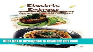 Read Electric Entrees: Cooking Vegan for Friends and Family: Recipes that Everybody Will Enjoy